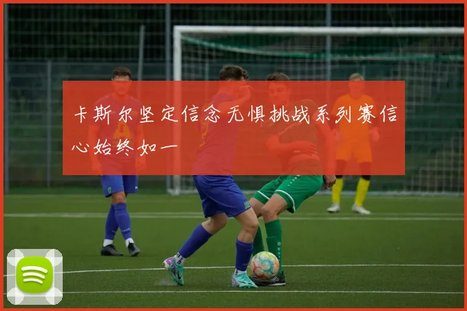 卡斯尔坚定信念无惧挑战系列赛信心始终如一